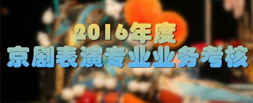 丝袜流水小穴进入在线国家京剧院2016年度京剧表演专业业务考...